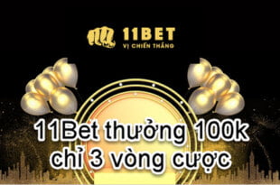 11bet thưởng 100k