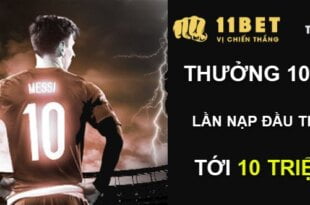 11BET thưởng thành viên mới 10 triệu