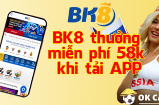 BK8 thưởng miễn phí 58k khi tải APP