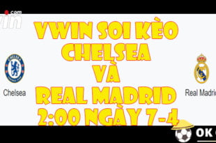 VWIN Soi keo Chelsea va Real Madrid