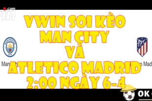 VWIN Soi kèo Man City và Atletico Madrid