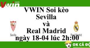 VWIN Soi kèo Sevilla và Real Madrid ngày 18-04 lúc 2h:00