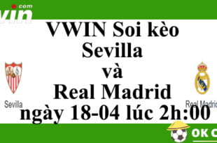 VWIN Soi kèo Sevilla và Real Madrid ngày 18-04 lúc 2h:00