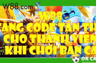 W88 tặng CODE tân thủ cho thành viên khi chơi bắn cá