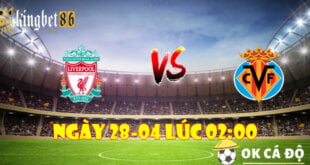 KINGBET86 Soi kèo Liverpool và Villarreal ngày 28-04 lúc 2H:00 2