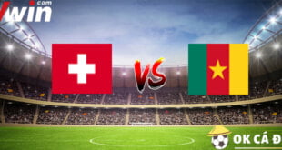 soi kèo Thuỵ Sĩ vs Cameroon 2